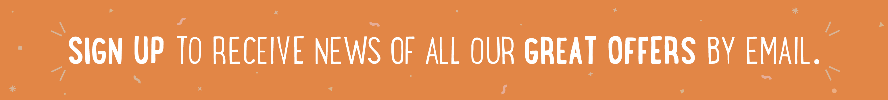 Sign Up to Newsletter Banner Sign Up to Newsletter Banner